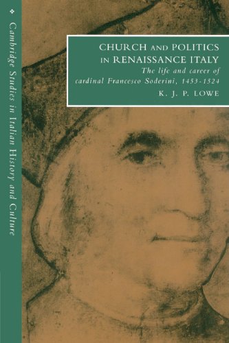 Church and Politics in Renaissance Italy: The Life and Career of Cardinal Francesco Soderini, 1453-1524 (Cambridge Studies in Italian History and Culture)