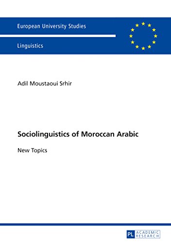 Sociolinguistics of Moroccan Arabic: New Topics (Europäische Hochschulschriften / European University Studies / Publications Universitaires Européennes)