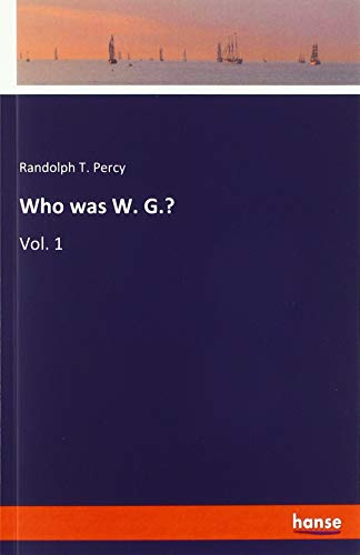 Who was W. G.?: Vol. 1