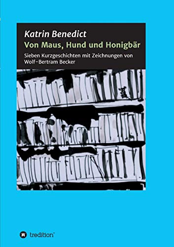 Von Maus, Hund und Honigbär: Sieben Kurzgeschichten mit Zeichnungen von Wolf-Bertram Becker