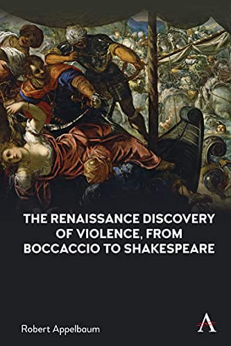 Renaissance Discovery of Violence, from Boccaccio to Shakespeare (Anthem Studies in Renaissance Literature and Culture)