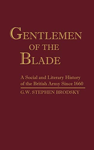 Gentlemen of the Blade: A Social and Literary History of the British Army Since 1660 (Contributions in Military Studies)