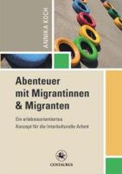 Abenteuer mit Migrantinnen und Migranten: Ein erlebnisorientiertes Konzept für die Interkulturelle Arbeit