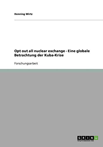 Opt out all nuclear exchange - Eine globale Betrachtung der Kuba-Krise
