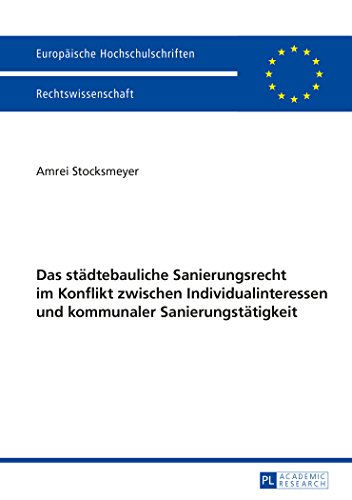 Das städtebauliche Sanierungsrecht im Konflikt zwischen Individualinteressen und kommunaler Sanierungstätigkeit (Europäische Hochschulschriften / ... / Publications Universitaires Européennes)