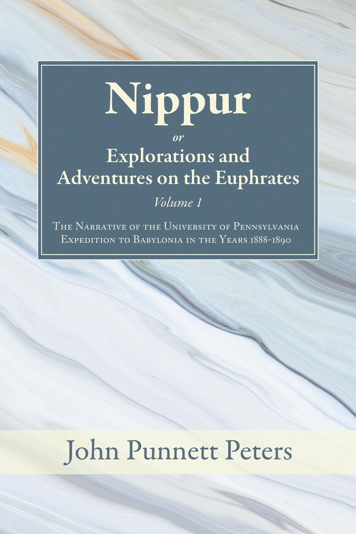 Nippur, or, Explorations and Adventures on the Euphrates, Volume 1: The Narrative of the University of Pennsylvania Expedition to Babylonia in the Years 1888-1890