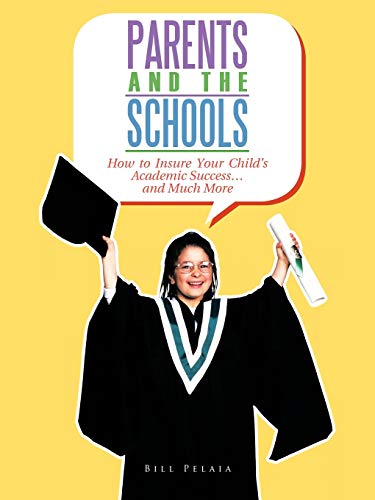 Parents And The Schools: How To Insure Your Child'S Academic Success. . . And Much More