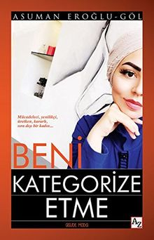 Beni Kategorize Etme: Mücadeleci, yenilikçi, üretken, kararlı, sıra dışı bir kadın...