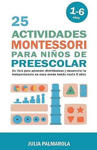 Julia Palmarola 25 Actividades Montessori Para Niños De Preescolar, Un Libro Para Aprender Divirtiéndose Y Desarrollar La Independencia En Casa Desde Bebés Hasta