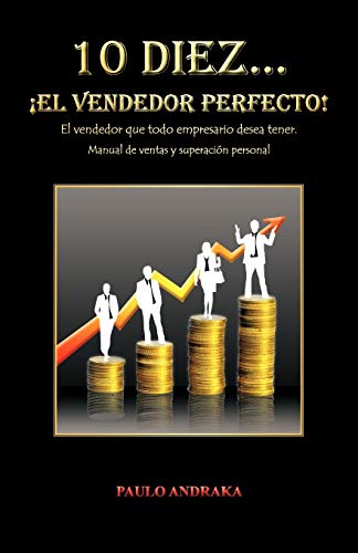 10 Diez. . . ¡El vendedor perfecto!: El vendedor que todo empresario desea tener. Manual de ventas y superación personal: El Vendedor Que Todo ... Tener. Manual de Ventas y Superacion Personal