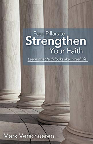 Four Pillars to Strengthen Your Faith: Learn What Faith Looks Like in Real Life