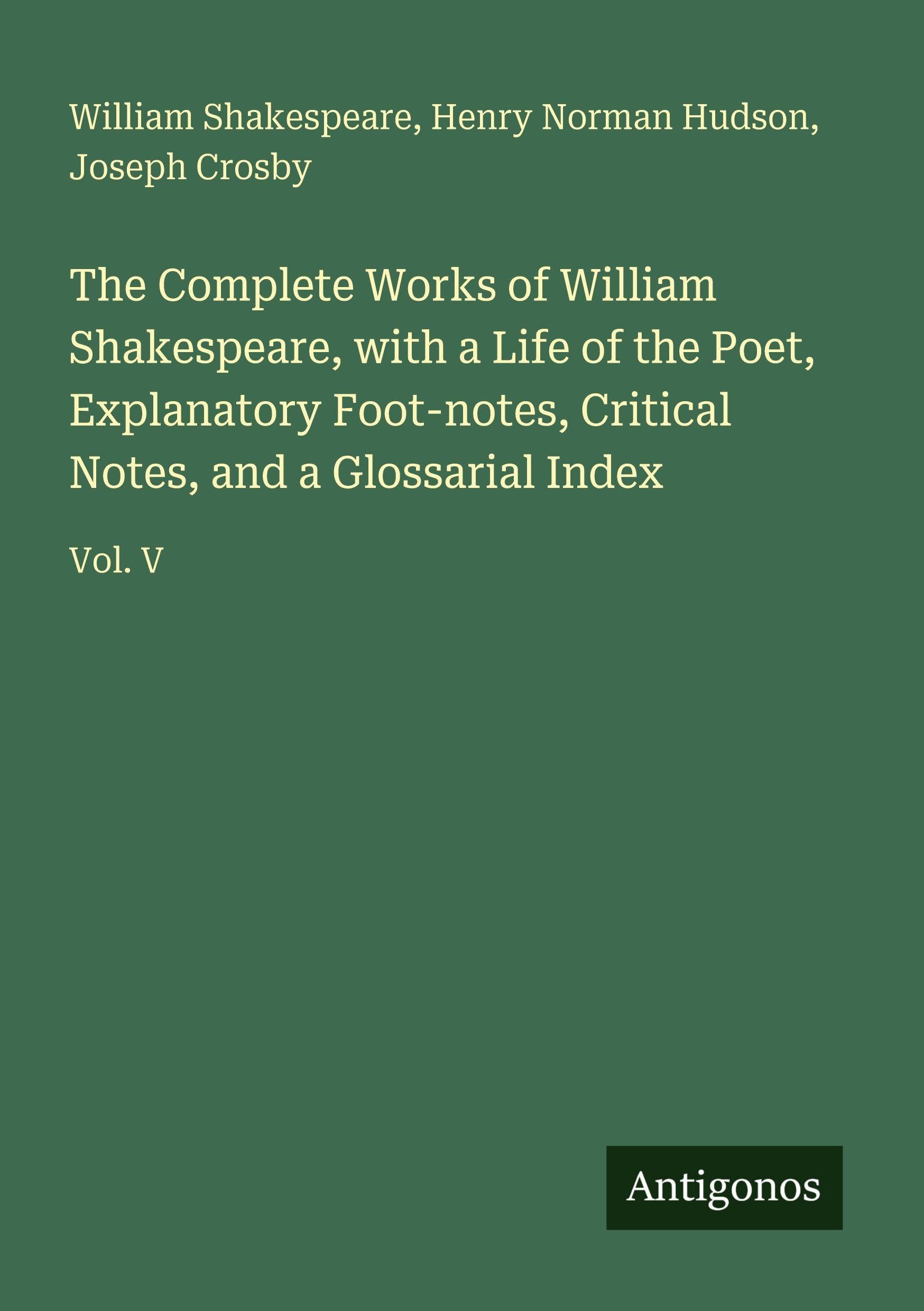 The Complete Works of William Shakespeare, with a Life of the Poet, Explanatory Foot-notes, Critical Notes, and a Glossarial Index: Vol. V