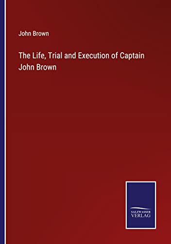 The Life, Trial and Execution of Captain John Brown