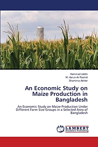 An Economic Study on Maize Production in Bangladesh: An Economic Study on Maize Production Under Different Farm Size Groups in a Selected Area of Bangladesh
