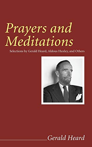 Prayers and Meditations: Selections by Gerald Heard, Aldous Huxley, and Others (Gerald Heard Reprint)