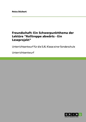 Freundschaft. Ein Schwerpunktthema der Lektüre Rolltreppe abwärts - Ein Leseprojekt: Unterrichtsentwurf für die 5./6. Klasse einer Sonderschule