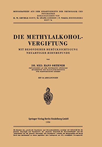 Die Methylalkoholvergiftung: Mit Besonderer Berücksichtigung Neuartiger Hirnbefunde (Monographien aus dem Gesamtgebiete der Neurologie und Psychiatrie, 74, Band 74)
