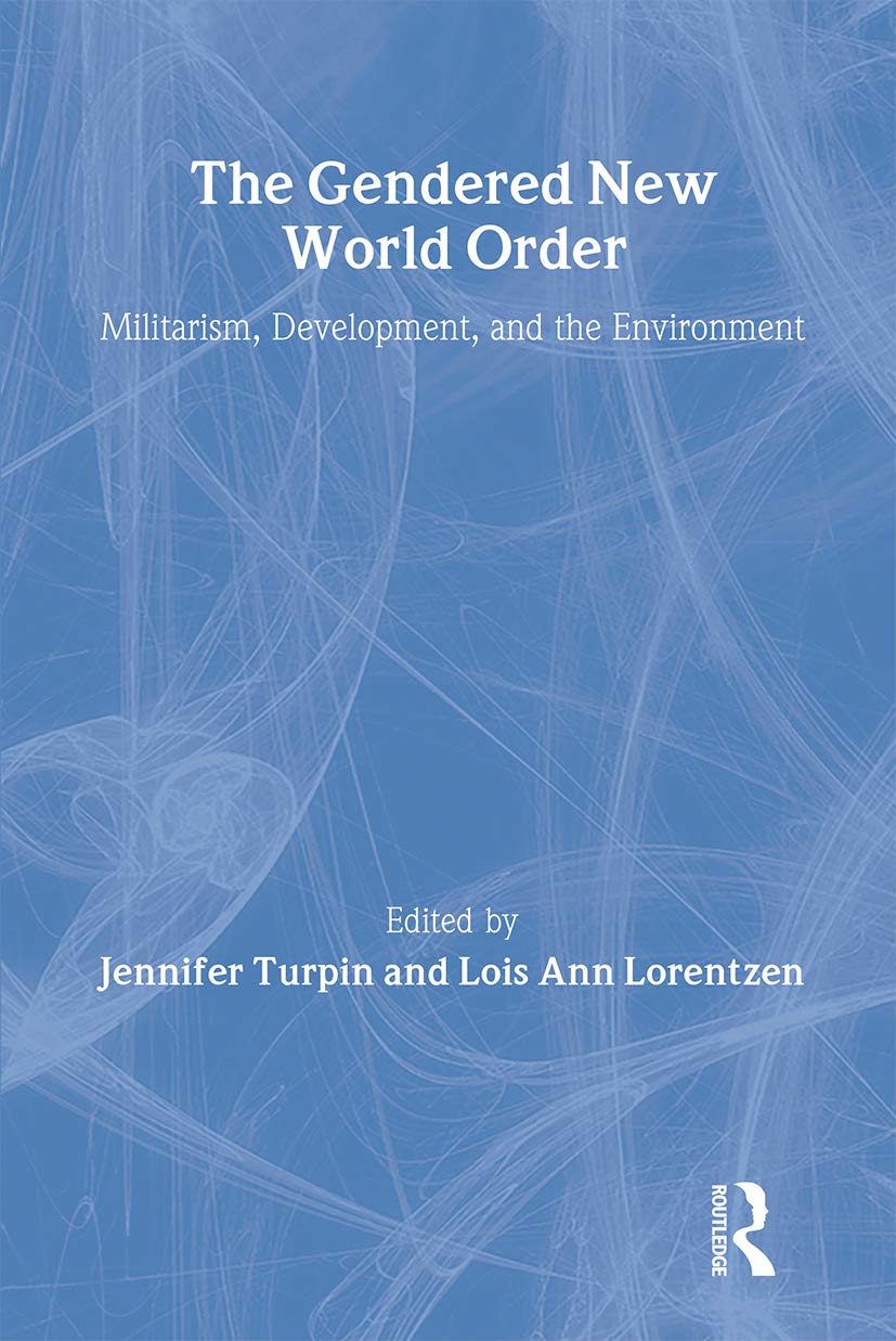 The Gendered New World Order: Militarism, Development, and the Environment