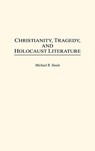 Christianity, Tragedy, and Holocaust Literature (CHRISTIANITY AND THE HOLOCAUST-CORE ISSUES)