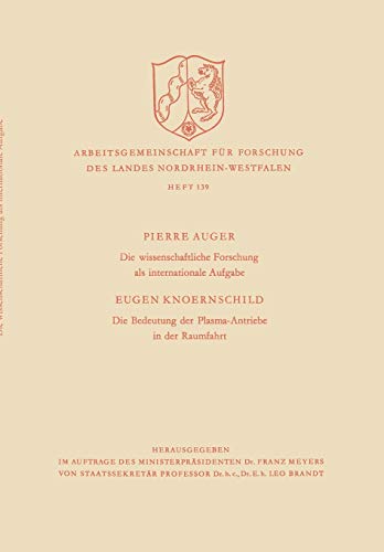 Die wissenschaftliche Forschung als internationale Aufgabe. Die Bedeutung der Plasma-Antriebe in der Raumfahrt (Arbeitsgemeinschaft für Forschung des ... Landes Nordrhein-Westfalen, 139, Band 139)