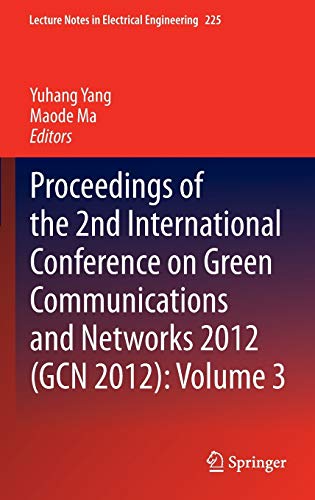 Proceedings of the 2nd International Conference on Green Communications and Networks 2012 (GCN 2012): Volume 3 (Lecture Notes in Electrical Engineering, 225, Band 10135)