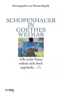 Schopenhauer in Goethes Weimar: „Ob nicht Natur zuletzt sich doch ergründe …?“. Herausgegeben von Thomas Regehly