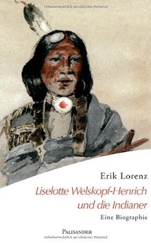 Liselotte Welskopf-Henrich und die Indianer: Eine Biographie