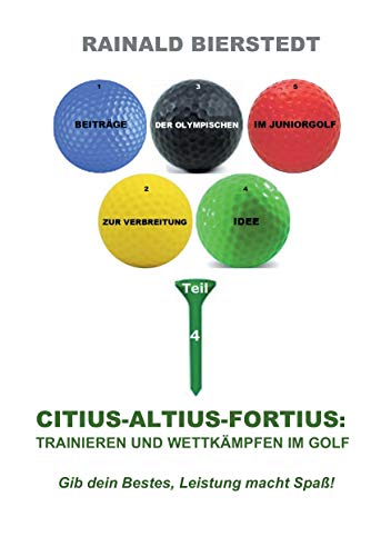 Citius - Altius - Fortius: Trainieren und wettkämpfen im Golf (Beiträge zur Verbreitung der Olympischen Idee im Juniorgolf)