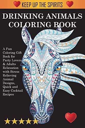Shut Up and Color!!!: A Fun Coloring Gift Book for Party Lovers & Adults Relaxation with Stress Relieving Animal Designs, Quick and Easy Cocktail Recipes