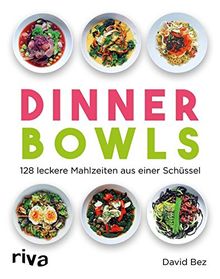 Dinner Bowls: 128 leckere Mahlzeiten aus einer Schüssel