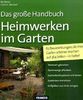 Heimwerken im Garten: 63 Bauanleitungen, die Ihren Garten schöner machen