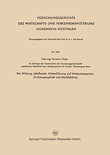 Die Wirkung abfallender Wetterführung auf Wettertemperatur, Grubengasgehalt und Staubbildung (Forschungsberichte des Wirtschafts- und Verkehrsministeriums Nordrhein-Westfalen, 252, Band 252)
