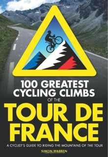 100 Greatest Cycling Climbs of the Tour de France: A Road Cyclist's Guide to the Mountains of the Tour