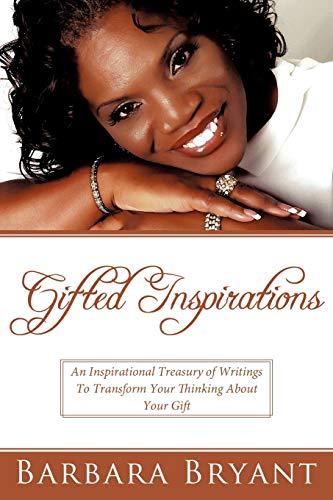 Gifted Inspirations: An Inspirational Treasury of Writings To Transform Your Thinking About Your Gift