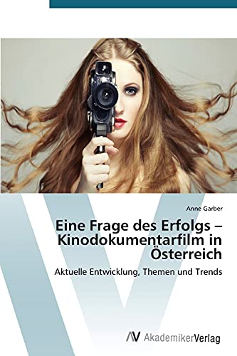 Eine Frage des Erfolgs – Kinodokumentarfilm in Österreich: Aktuelle Entwicklung, Themen und Trends