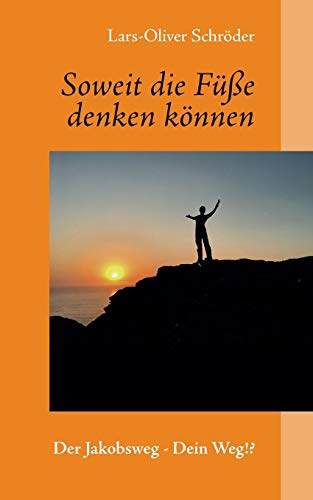 Soweit die Füße denken können: Der Jakobsweg - Dein Weg!?