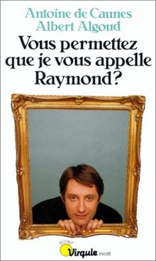 Vous permettez que je vous appelle Raymond ?