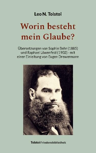 Worin besteht mein Glaube?: Übersetzungen von Sophie Behr (1885) und Raphael Löwenfeld (1902) - mit einer Einleitung von Eugen Drewermann (Tolstoi-Friedensbibliothek A)