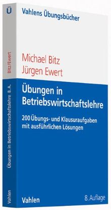 Übungen in Betriebswirtschaftslehre: Mehr als 200 Übungs- und Klausuraufgaben mit ausführlichen Lösungen