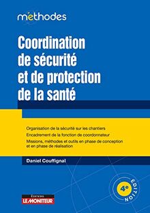 Coordination de sécurité et de protection de la santé : organisation de la sécurité des chantiers, encadrement de la fonction de coordinateur : missions, méthodes et outils en phase de conception et en phase de réalisation