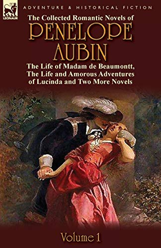 The Collected Romantic Novels Of Penelope Aubin-Volume 1, The Life Of Madam De Beaumontt, The Strange Adventures Of The Count De Vinevil And His