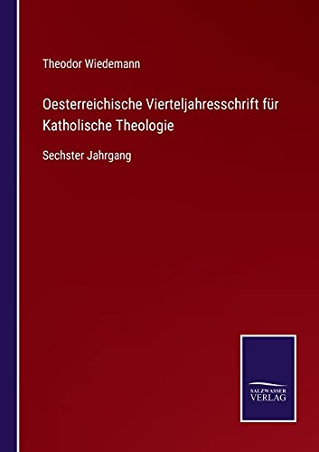 Oesterreichische Vierteljahresschrift für Katholische Theologie: Sechster Jahrgang