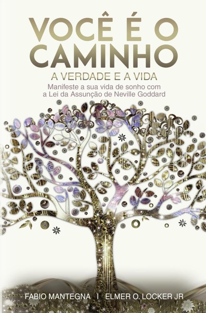 Você é o caminho, a verdade e a vida: Manifeste a sua vida de sonho com a Lei da Assunção de Neville Goddard - Um livro sobre sucesso e ... com Neville Goddard e a Lei da Assunção)