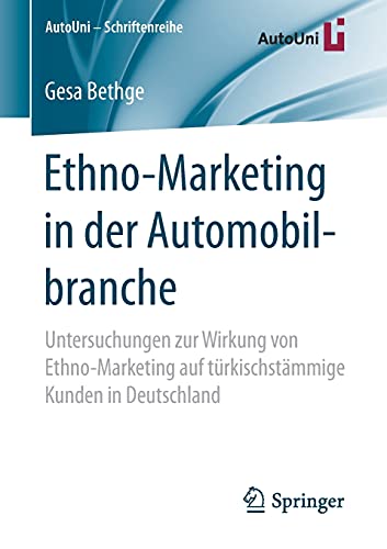 Ethno-Marketing in der Automobilbranche: Untersuchungen zur Wirkung von Ethno-Marketing auf türkischstämmige Kunden in Deutschland (AutoUni – Schriftenreihe, Band 111)