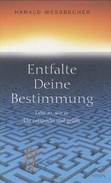 Entfalte Deine Bestimmung!: Lebe so, wie es Dir entspricht und gefällt