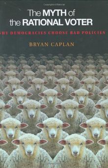 The Myth of the Rational Voter: Why Democracies Choose Bad Policies