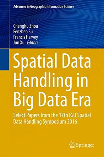 Spatial Data Handling in Big Data Era: Select Papers from the 17th IGU Spatial Data Handling Symposium 2016 (Advances in Geographic Information Science)
