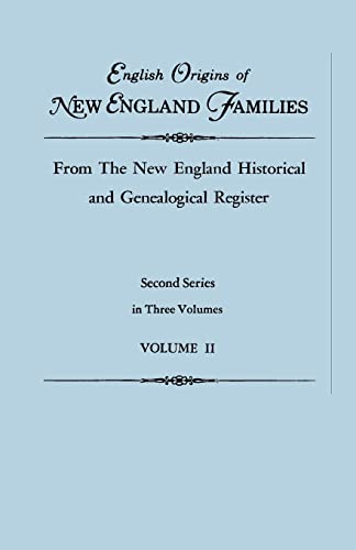 English Origins of New England Families, from The New England Historical and Genealogical Register. Second Series, in Three Volumes. Volume II