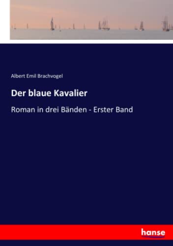 Der blaue Kavalier: Roman in drei Bänden - Erster Band