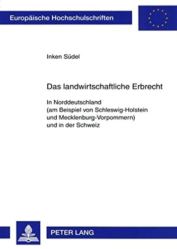 Das landwirtschaftliche Erbrecht: In Norddeutschland (am Beispiel von Schleswig-Holstein und Mecklenburg-Vorpommern) und in der Schweiz (Europäische Hochschulschriften - Reihe II)